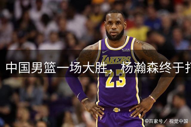 中国男篮一场大胜，杨瀚森终于打舒服了
