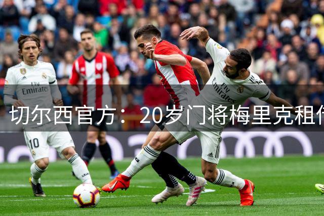 切尔西官方：20岁门将梅里克租借加盟哈特尔浦联，租期一个赛季