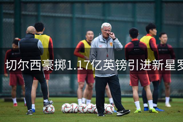 切尔西豪掷1.17亿英镑引进新星罗杰斯