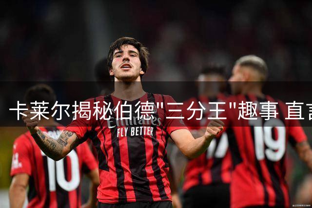 卡莱尔揭秘伯德"三分王"趣事 直言东契奇完美复制传奇特质