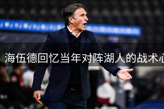 海伍德回忆当年对阵湖人的战术心态